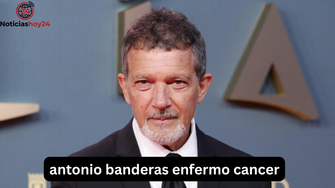 Antonio Banderas enfermo de cáncer